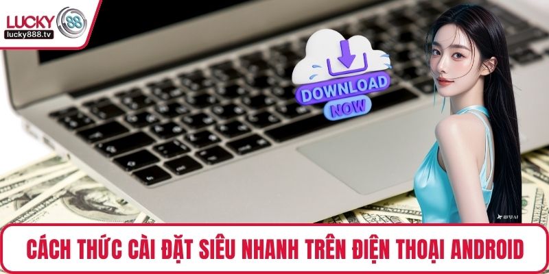 Cách thức cài đặt siêu nhanh trên điện thoại Android