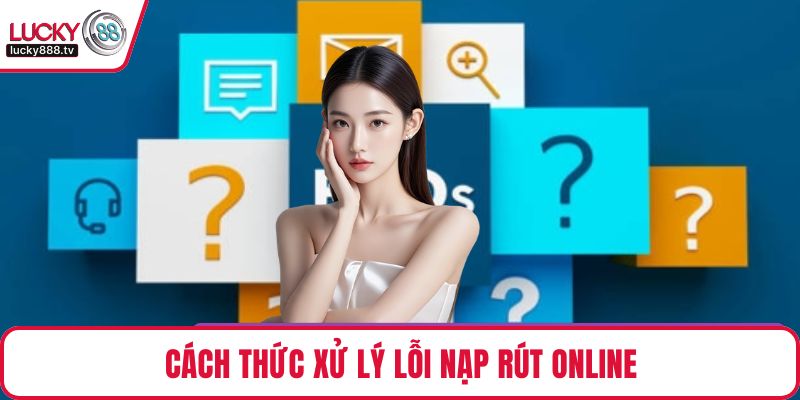 Cách thức xử lý lỗi nạp rút online