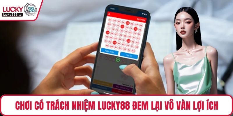 Chơi có trách nhiệm LUCKY88 đem lại vô vàn lợi ích