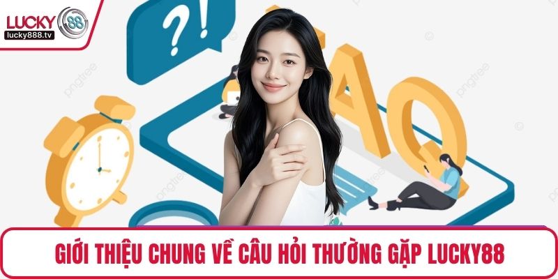 Giới thiệu chung về câu hỏi thường gặp LUCKY88
