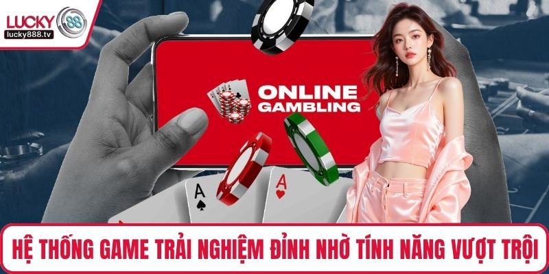 Hệ thống game trải nghiệm đỉnh nhờ tính năng vượt trội