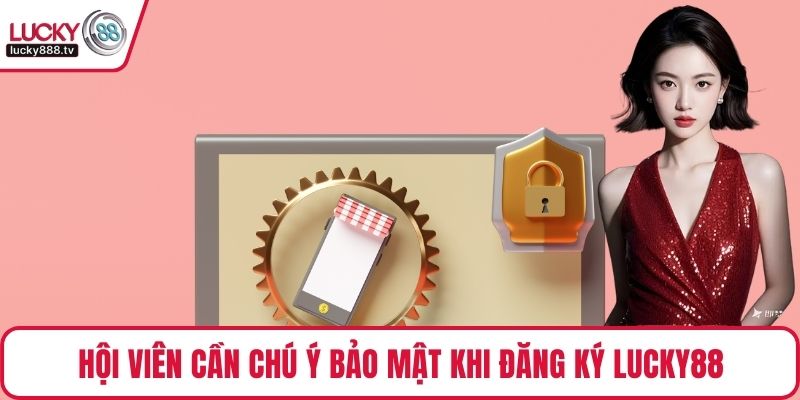 Hội viên cần chú ý bảo mật khi đăng ký LUCKY88