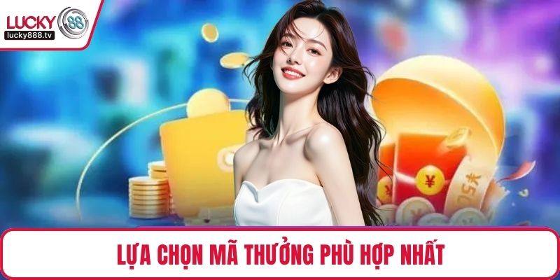Lựa chọn mã thưởng phù hợp nhất
