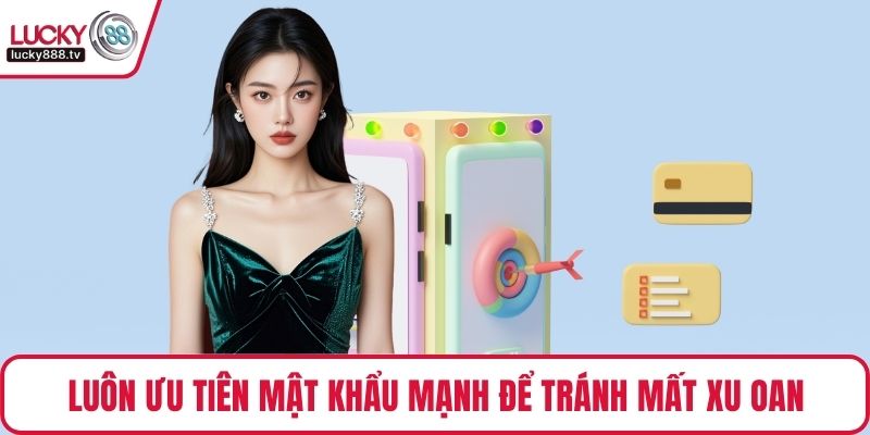 Luôn ưu tiên mật khẩu mạnh để tránh mất xu oan