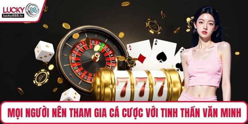 Mọi người nên tham gia cá cược với tinh thần văn minh