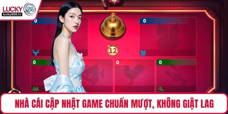Nhà cái cập nhật game chuẩn mượt, không giật lag