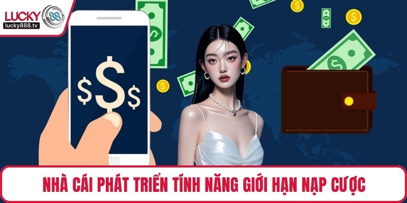 Nhà cái đã phát triển tính năng giới hạn nạp cược