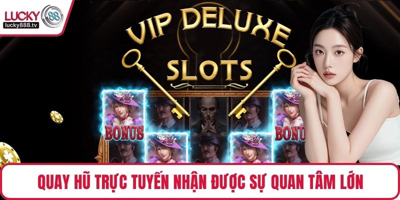 Quay hũ trực tuyến nhận được sự quan tâm lớn