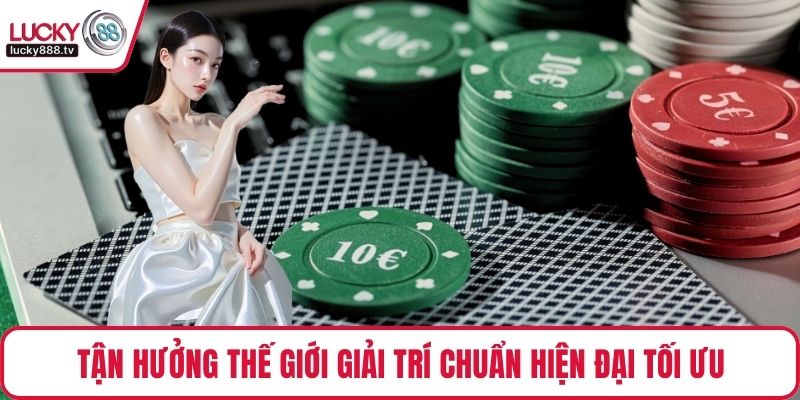 Tận hưởng thế giới giải trí chuẩn hiện đại tối ưu