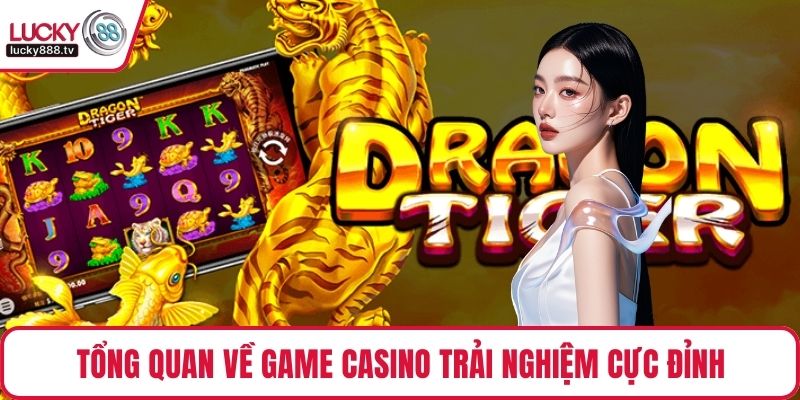 Tổng quan về game Casino trải nghiệm cực đỉnh