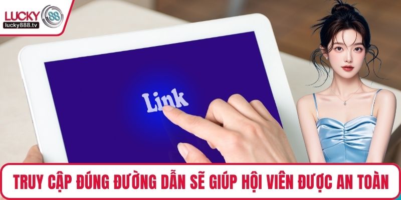 Truy cập đúng đường dẫn sẽ giúp hội viên được an toàn